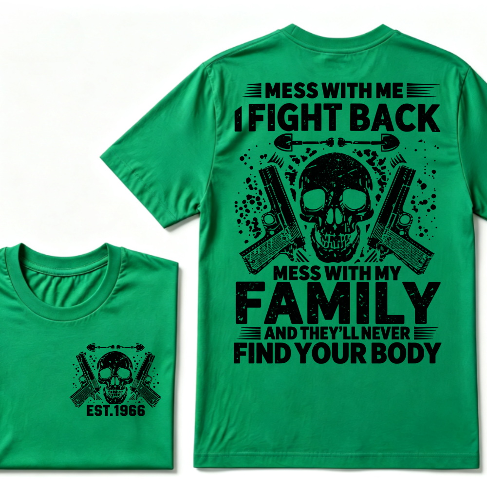 Mess With Me I Fight Back Mess With My Family And They'll Never Find Your Body Skull Gun EST.Year Patriotic Graphic T-Shirt