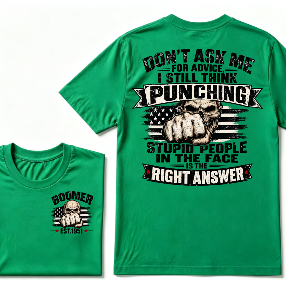 Don't Ask Me For Advice, I Still Think Punching Stupid People In The Face Is The Right Answer EST.Year T-Shirt