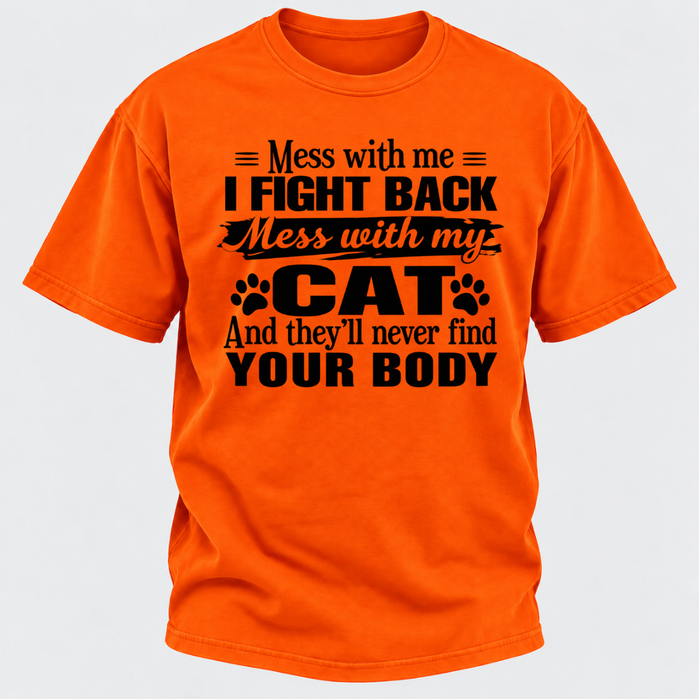 Mess With Me I Fight Back Mess With My Cat And They’ll Never Find Your Body Funny T-Shirt