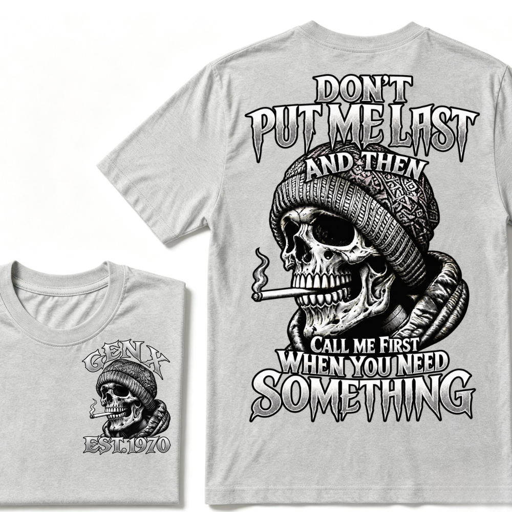 Gen X EST. Year Don't Put Me Last And Then Call Me First When You Need Something Skull T-Shirt