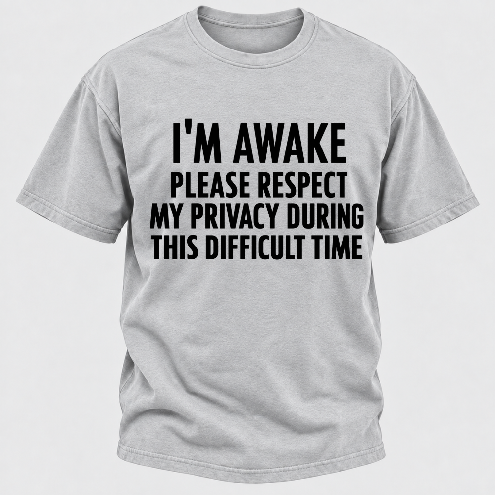 I'm Awake Please Respect My Privacy During This Difficult Time T-Shirt
