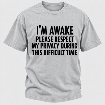 I'm Awake Please Respect My Privacy During This Difficult Time T-Shirt