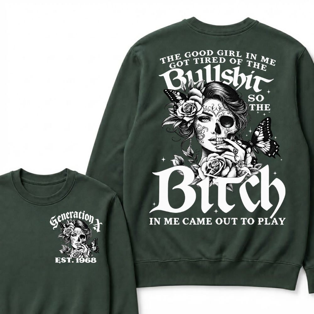 Custom EST.Year The Good Girl In Me Got Tired Of The Bullshit So The Bitch In Me Came Out To Play Sweatshirts