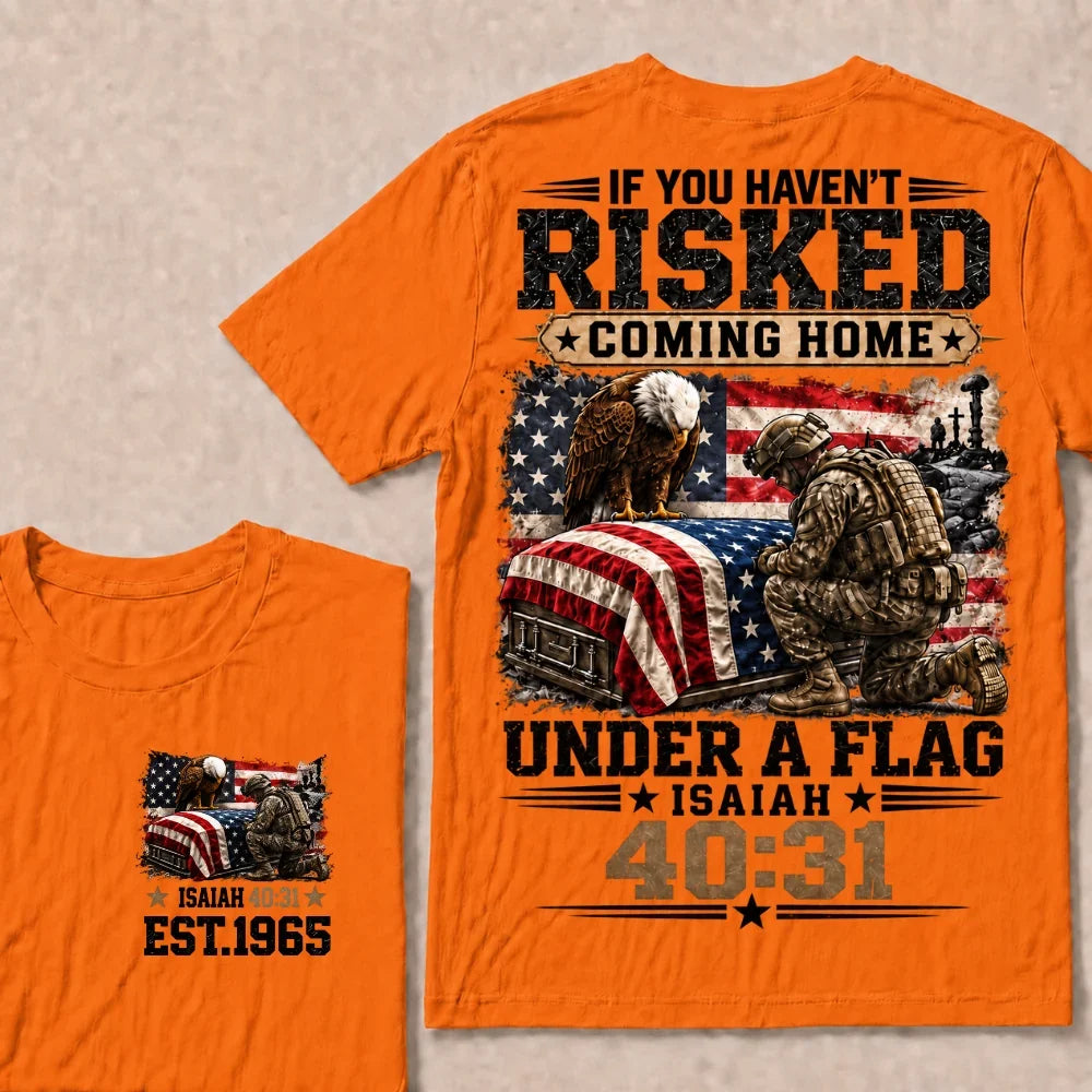 If You Haven’t Risked Coming Home Under A Flag Isaiah 40:31 EST.Year Veteran Eagle American Flag T-Shirt