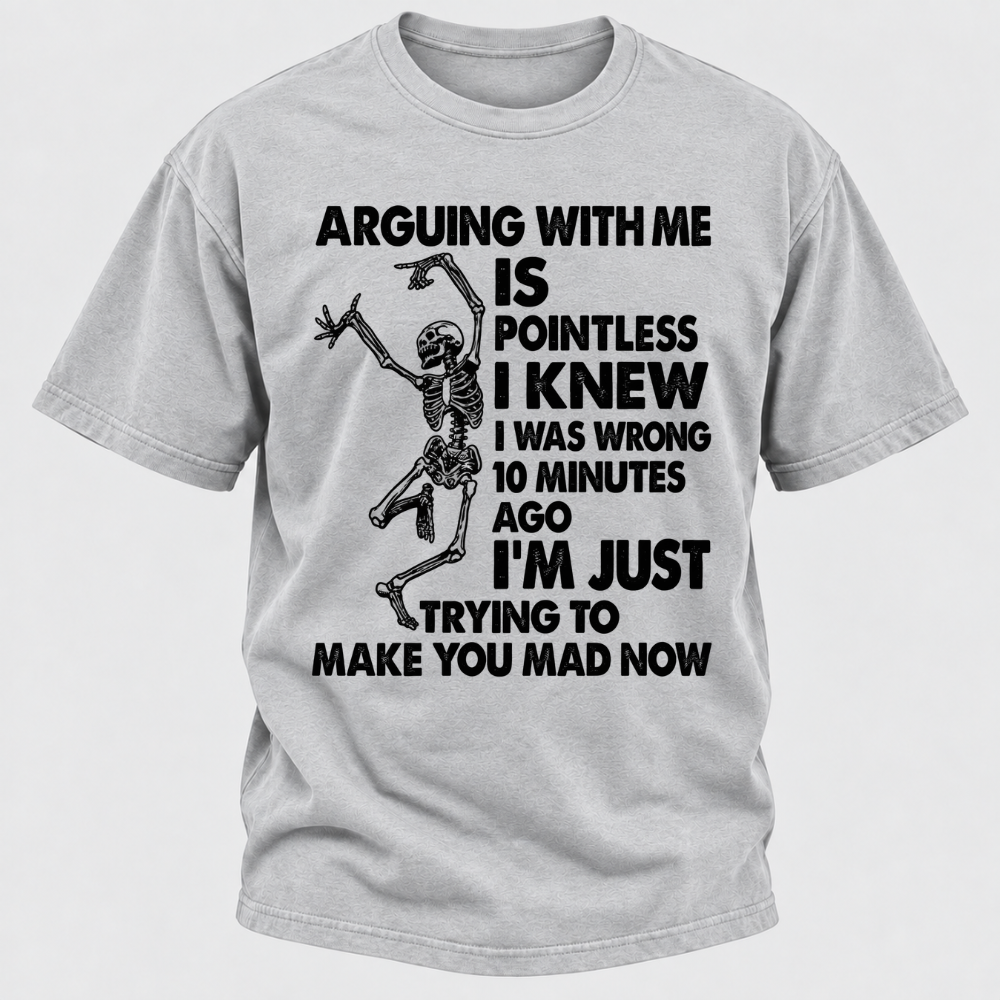Arguing With Me Is Pointless I Knew I Was Wrong 10 Minutes Ago Funny Dancing Skeleton Graphic T-Shirt