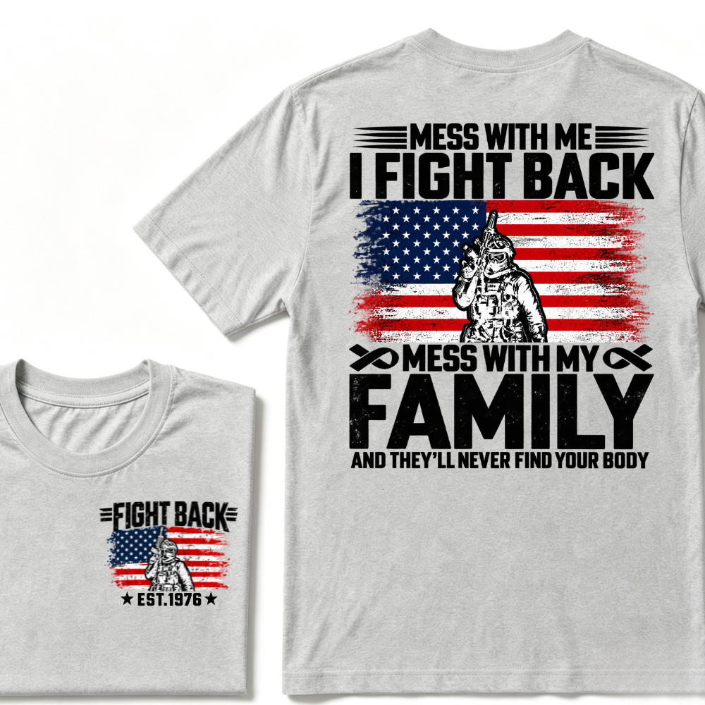 Mess With Me I Fight Back Mess With My Family And They'll Never Find Your Body USA Flag Soldier EST.Year Patriotic Graphic T-Shirt