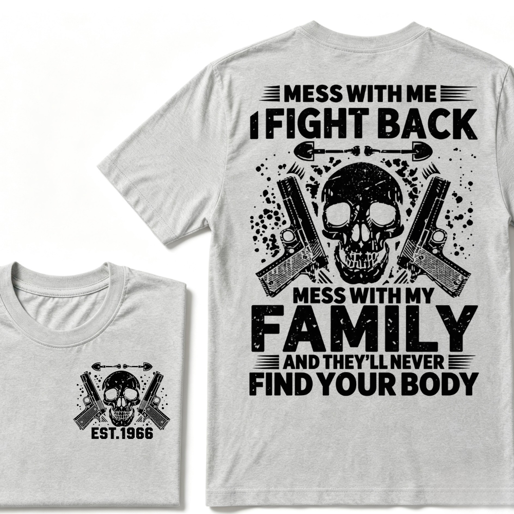 Mess With Me I Fight Back Mess With My Family And They'll Never Find Your Body Skull Gun EST.Year Patriotic Graphic T-Shirt