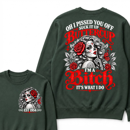 OH I PISSED YOU OFF SUCK IT UP BUTTERCUP I'M A Bitch IT'S WHAT I DO EST.Year Rose Butterfly Graphic Sweatshirt