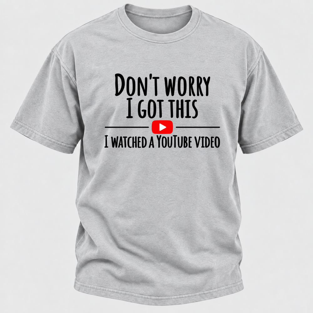 Don't Worry I Got This I Watched A Youtube Video Funny Meme Graphic T-Shirt