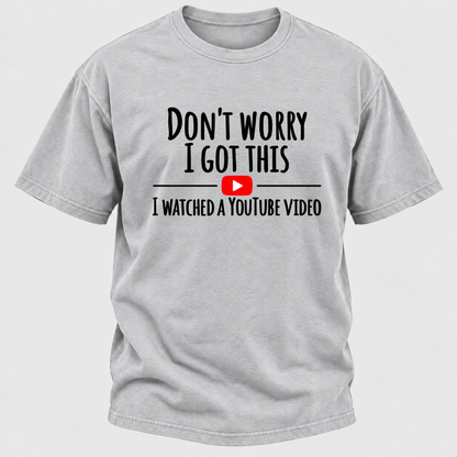 Don't Worry I Got This I Watched A Youtube Video Funny Meme Graphic T-Shirt