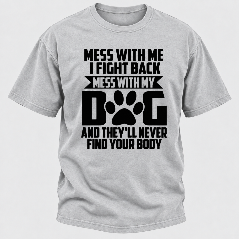 Mess With Me I Fight Back Mess With My Dog And They'll Never Find Your Body Dog Paw Graphic T-Shirt