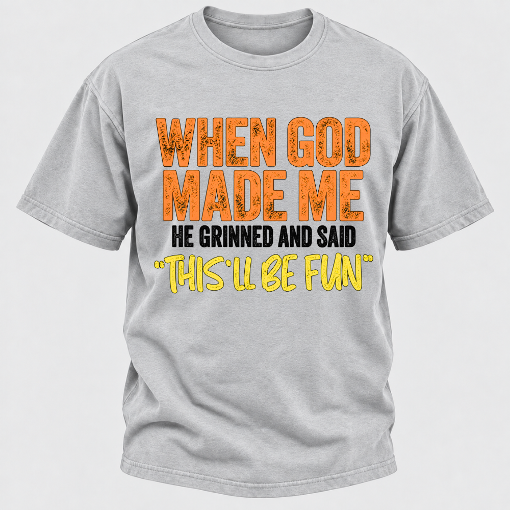 When God Made Me He Grinned And Said This'll Be Fun Distressed Funny Quote Graphic T-Shirt