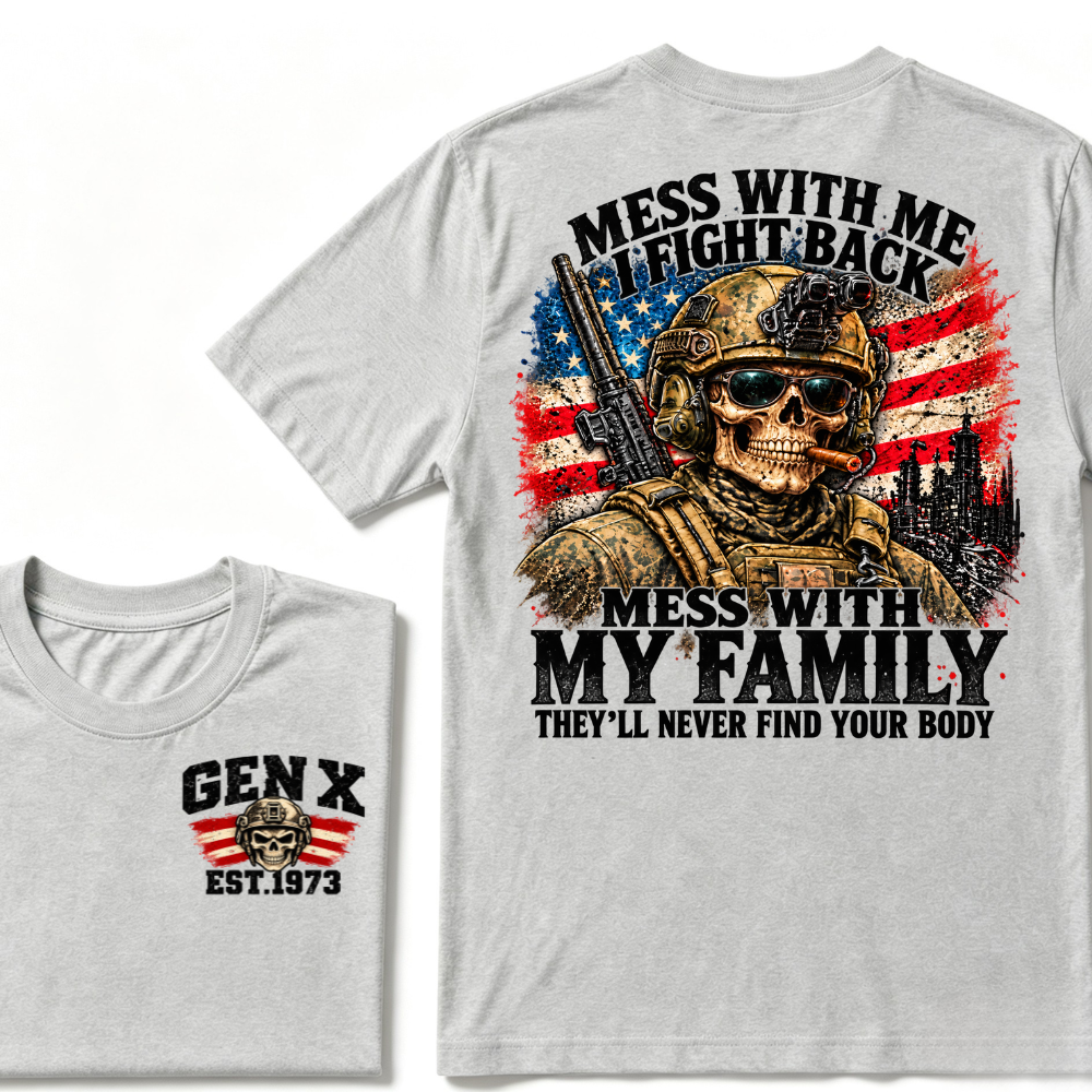 Mess With Me I Fight Back Mess With My Family They’ll Never Find Your Body Gen X Est. Year T-Shirt