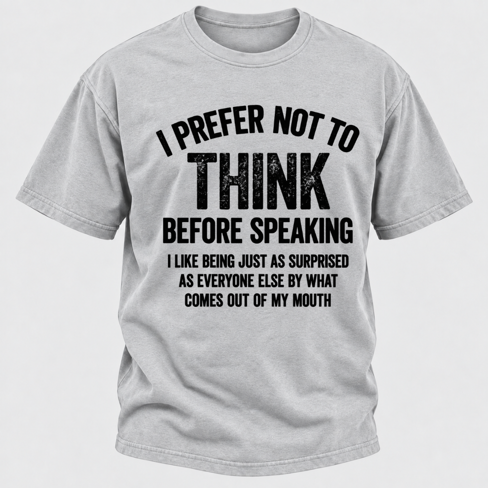 I Prefer Not To Think Before Speaking T-shirt
