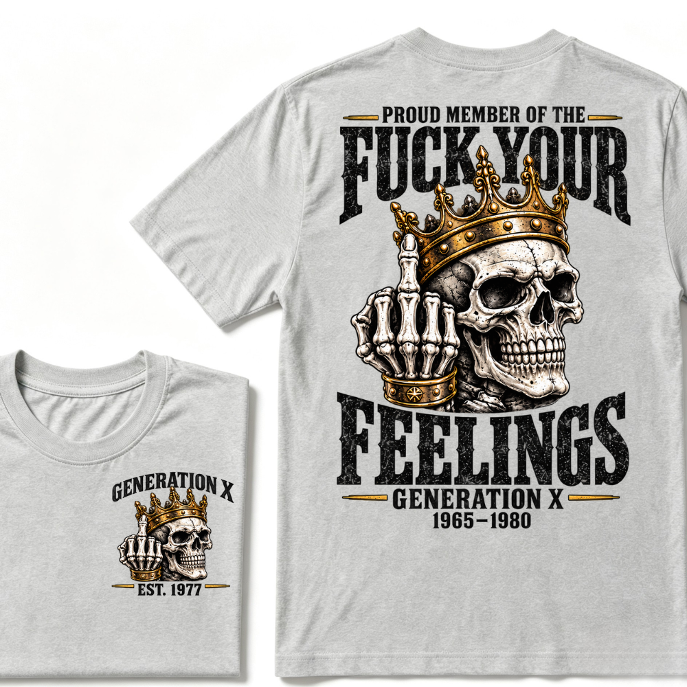 Proud Member Of The FUCK YOUR FEELINGS Gen X 1965-1980 EST.Year Skull Crown Middle Finger T-Shirt