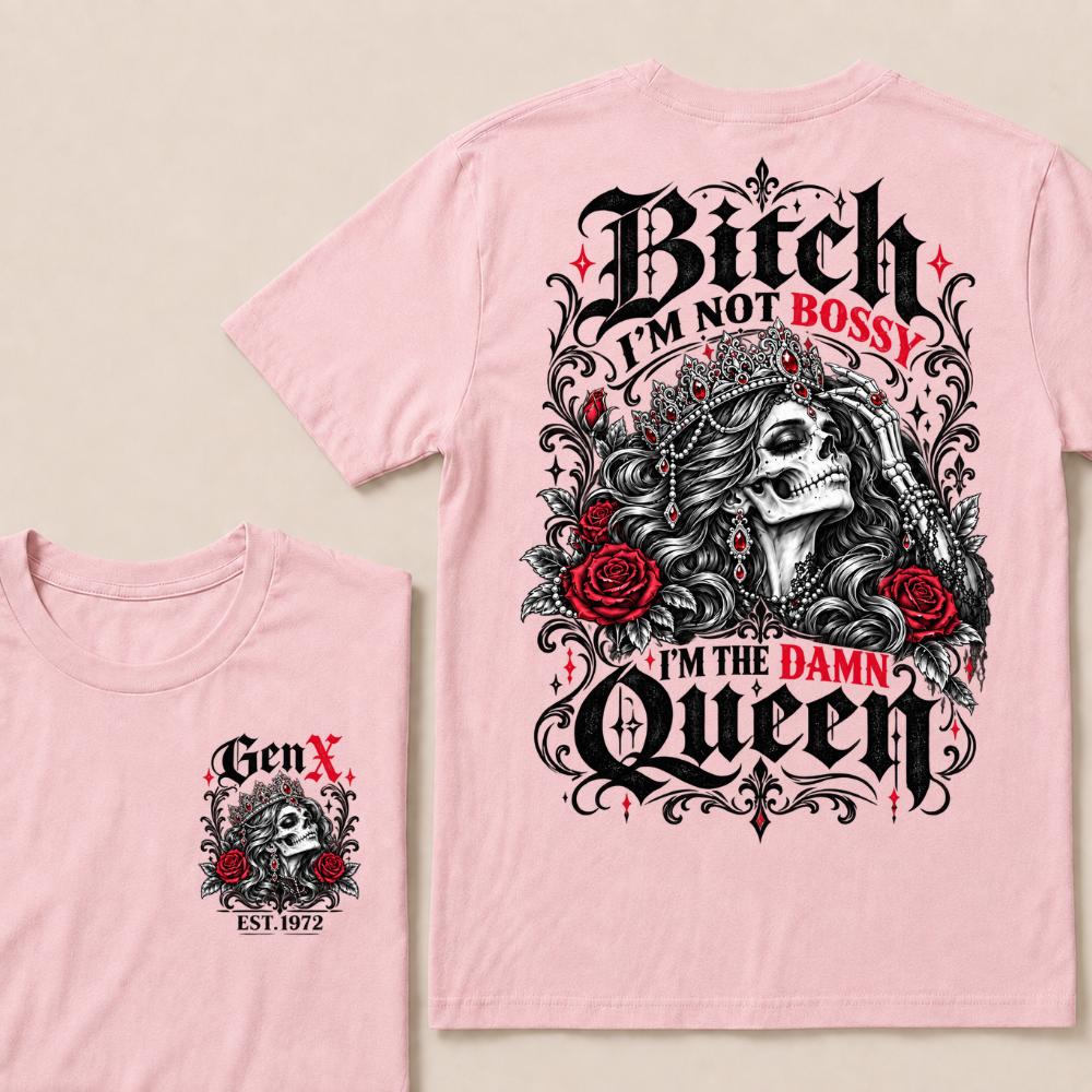 Bitch I'm Not Bossy I'm The Damn Queen Skull Rose Crown Custom EST.Year T-shirts