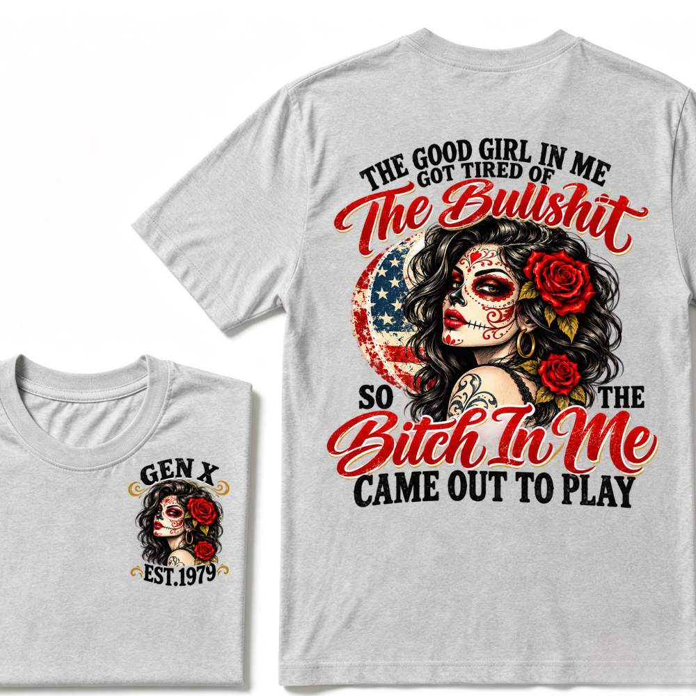 The Good Girl In Me Got Tired Of The Bullshit So The Bitch In Me Came Out To Play EST.Year Attitude Graphic Tee