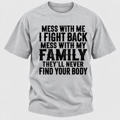 Mess With Me I Fight Back Shirt Mess With My Family And They'll Never Find Your Body T-shirt