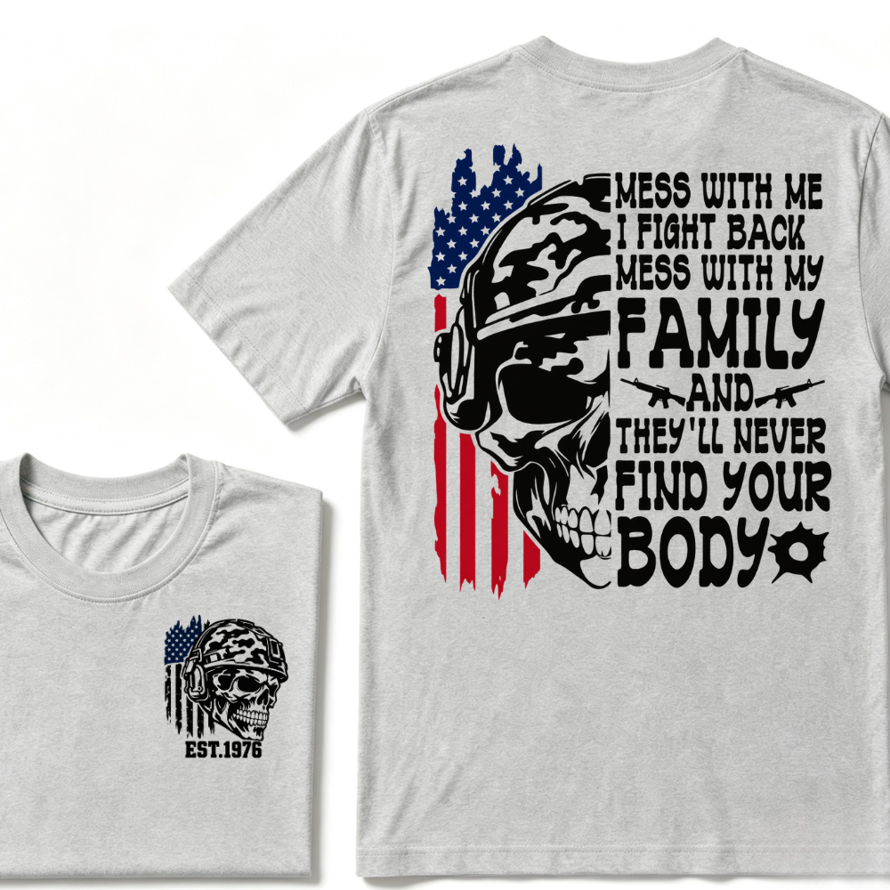Mess With Me I Fight Back Mess With My Family They'll Never Find Your Body Skull American Flag T-Shirt EST.Year Patriotic Tee