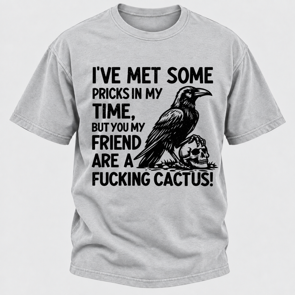I've Met Some Pricks In My Time But You My Friend Are AFUCKING CACTUS! Skull Graphic T-Shirt