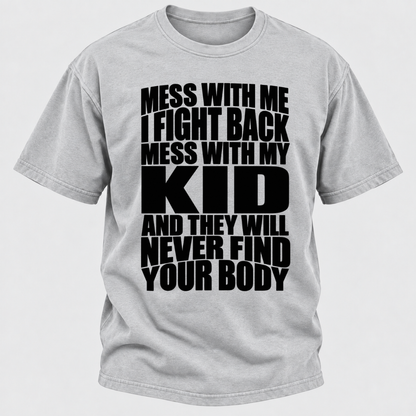 Mess With Me I Fight Back Mess With My Kid And They Will Never Find Your Body Graphic Tshirt