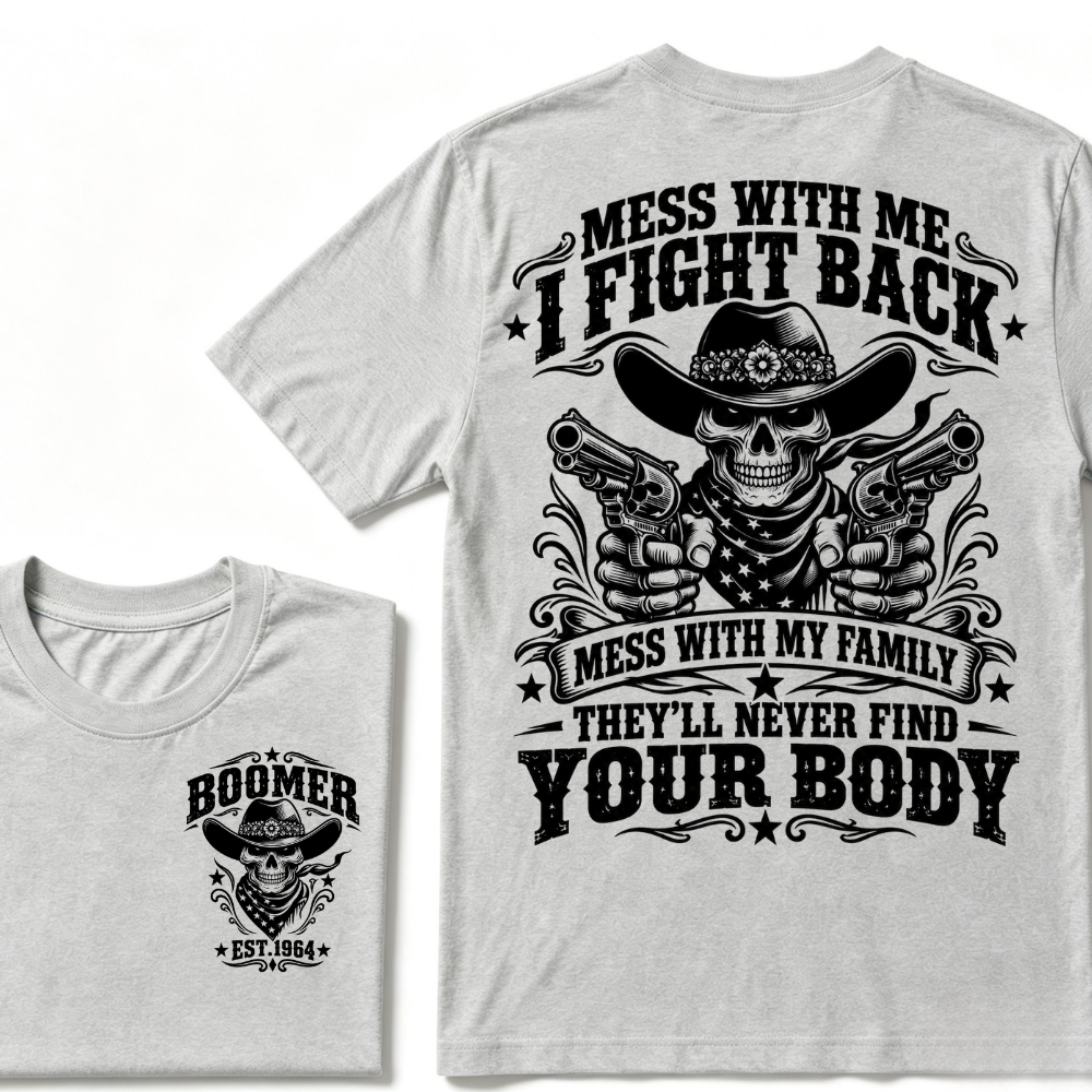 Mess With Me I Fight Back Mess With My Family They'll Never Find Your Body EST.Year Protection Graphic Tee