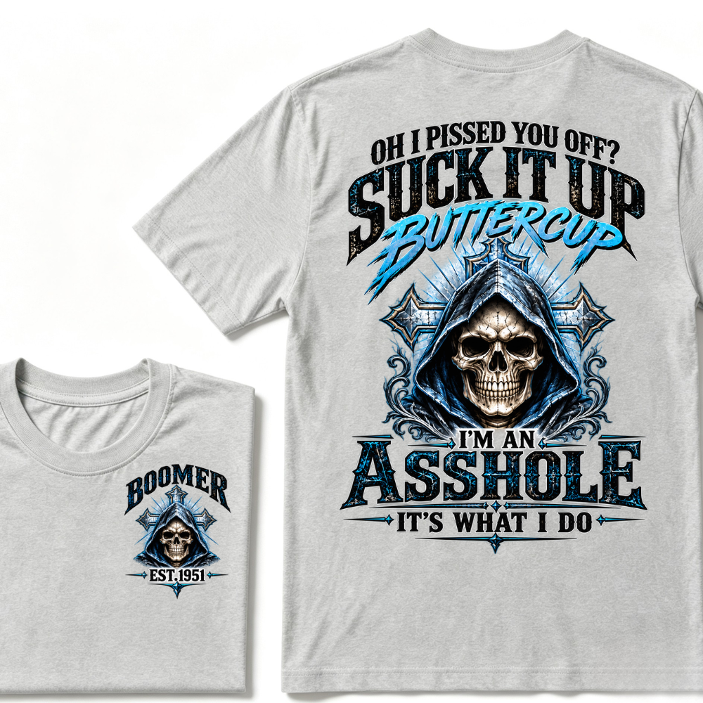 Oh I Pissed You Off? Suck It Up Buttercup I'm An Asshole It's What I Do EST.Year Graphic Tee