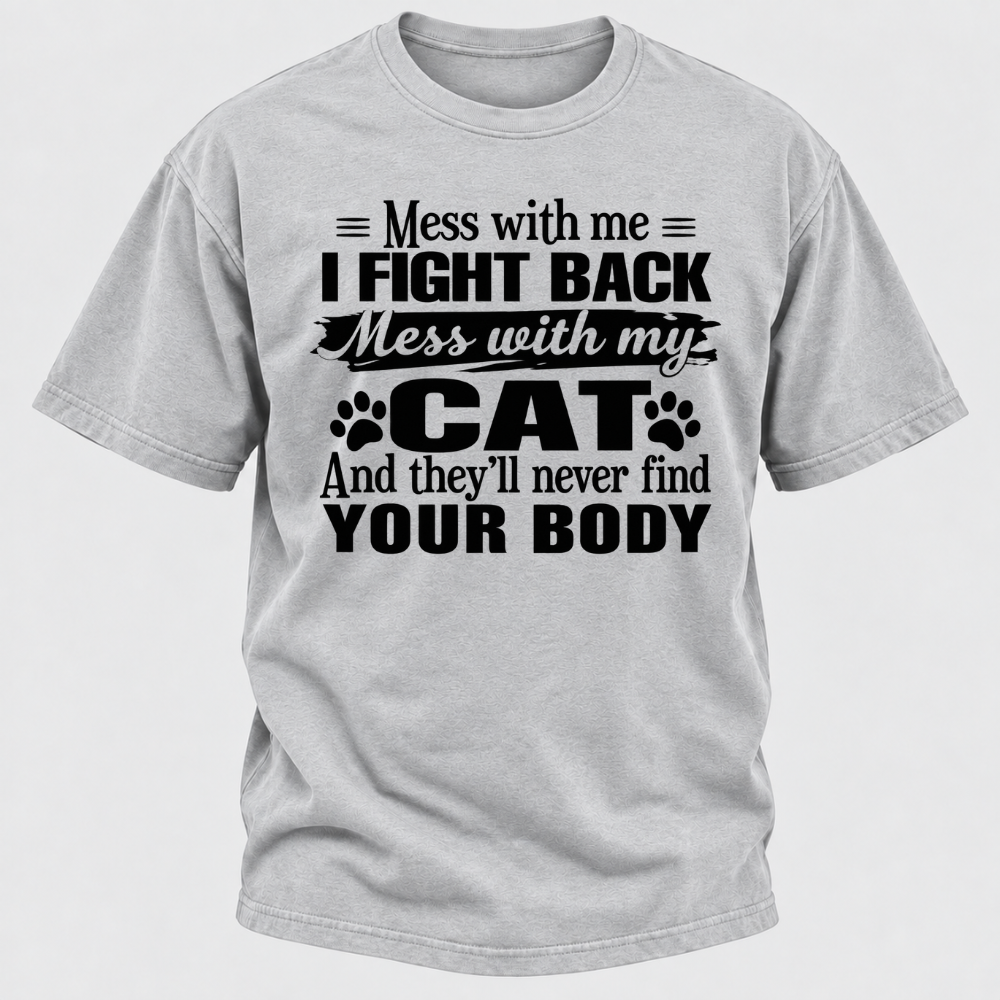 Mess With Me I Fight Back Mess With My Cat And They’ll Never Find Your Body Funny T-Shirt
