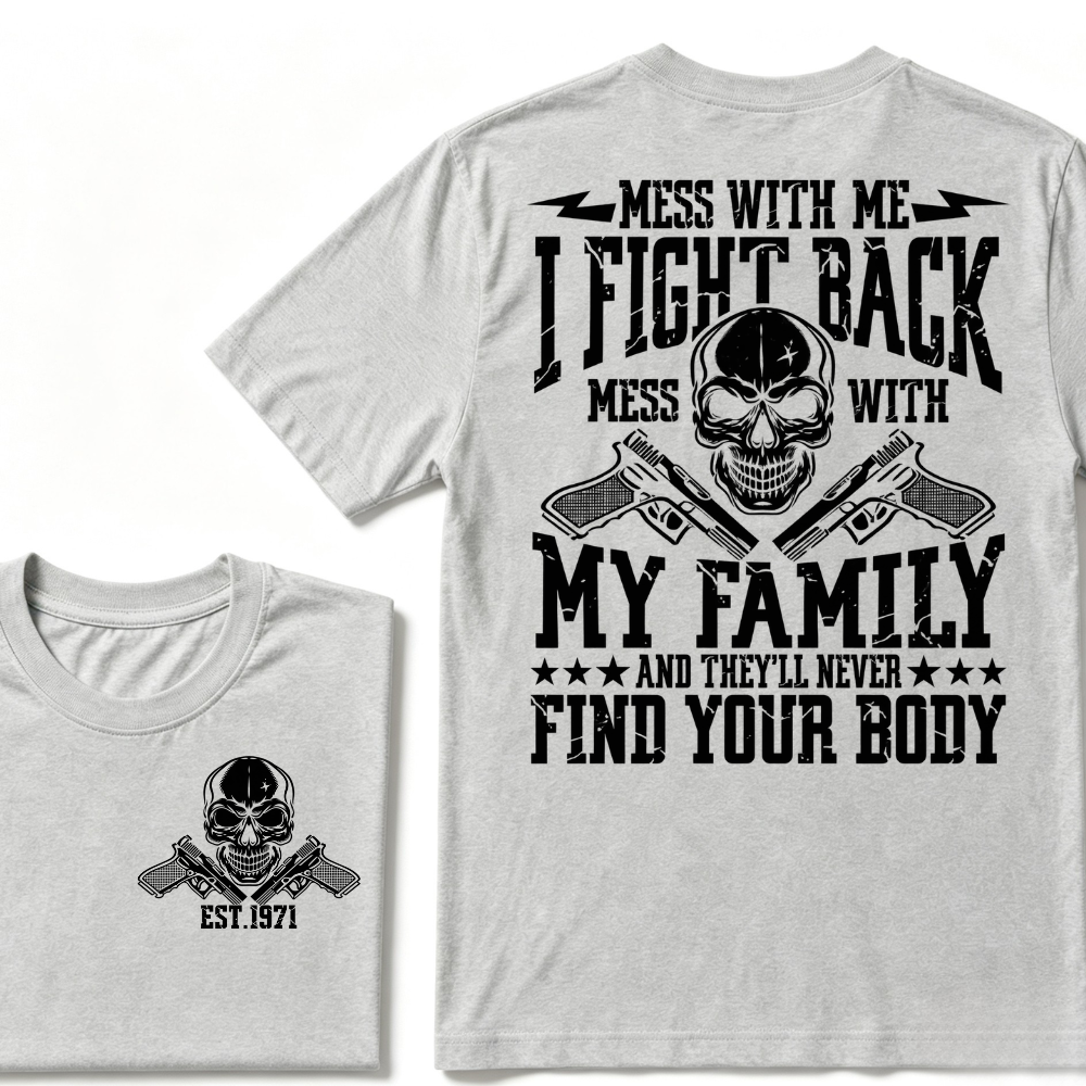 Mess With Me I Fight Back Mess With My Family And They'll Never Find Your Body Skull Crossed Pistols EST.Year Vintage Graphic T-Shirt