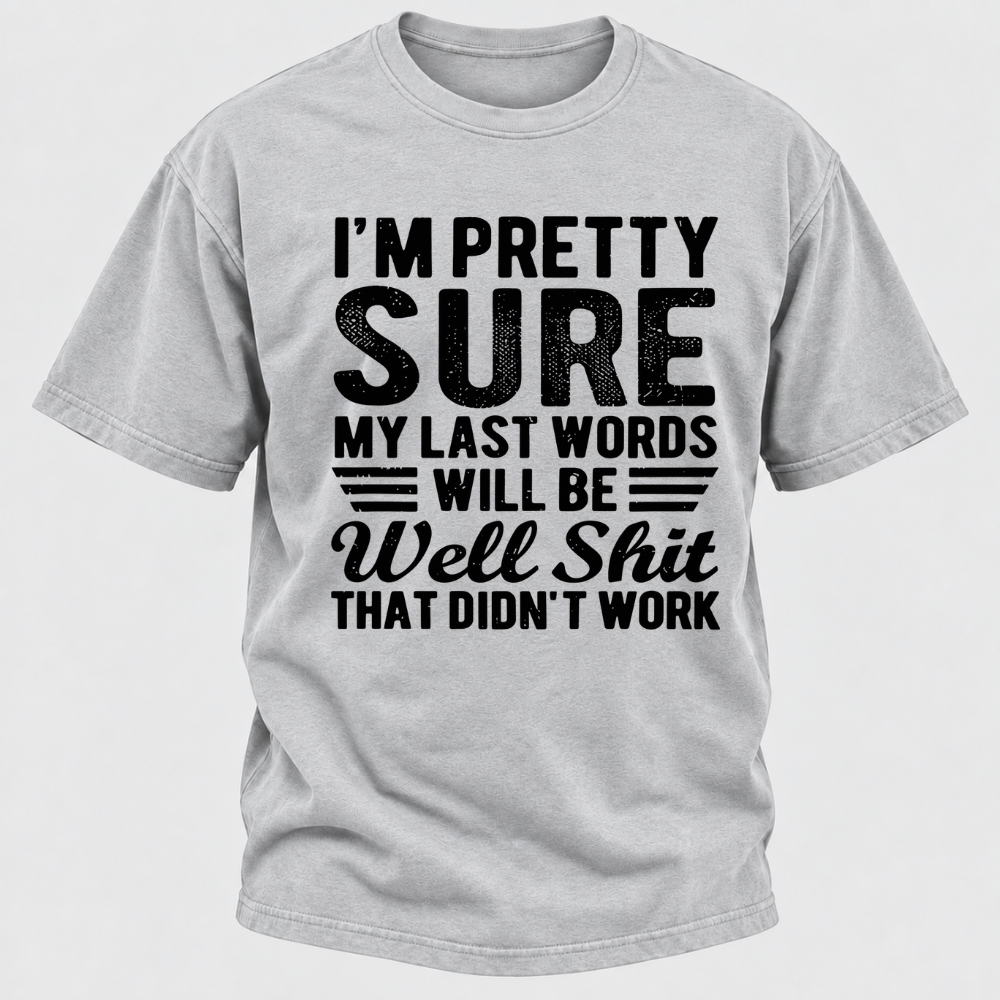 I'm Pretty Sure My Last Words Will Be Well Shit That Didn't Work T-Shirt