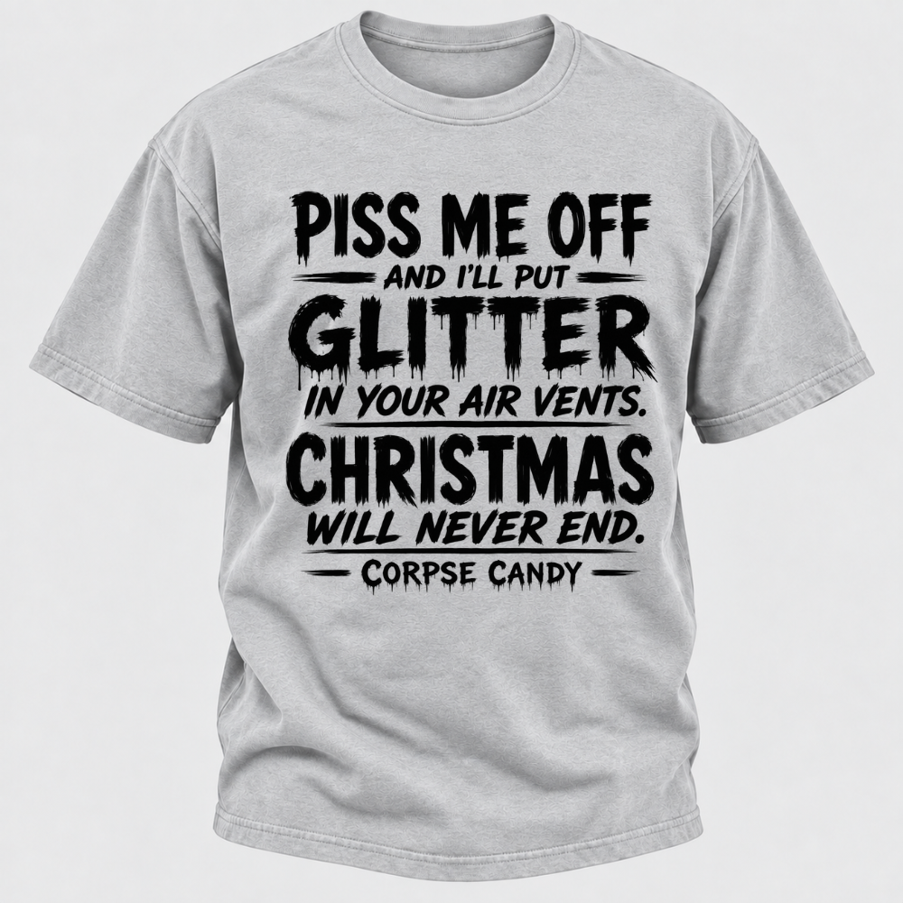Piss Me Off And I'll Put Glitter In Your Air Vents Christmas Will Never End Corpse Candy Graphic T-Shirt