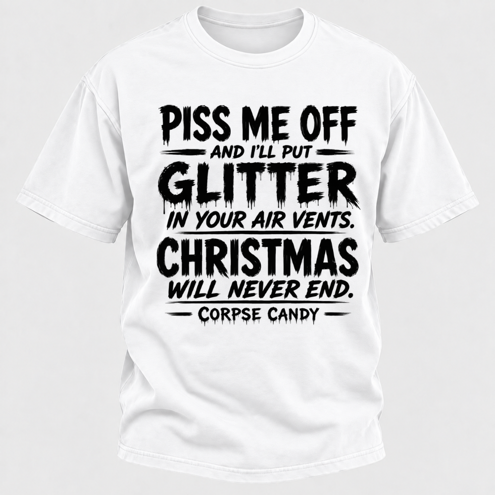 Piss Me Off And I'll Put Glitter In Your Air Vents Christmas Will Never End Corpse Candy Graphic T-Shirt