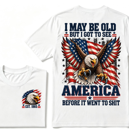 I May Be Old But I Got To See America Before It Went To Shit EST.Year Eagle American Flag Veteran T-Shirt