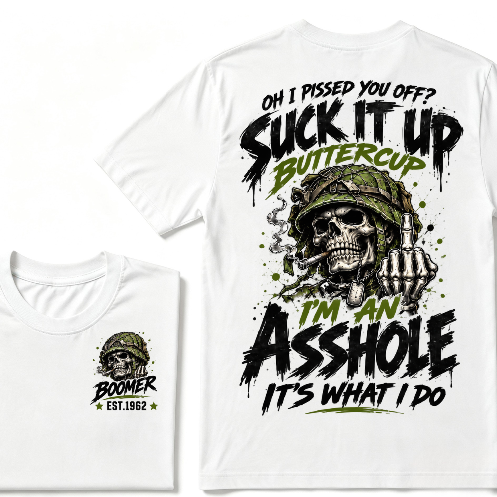 Oh I Pissed You Off? Suck It Up Buttercup I'm An Asshole It's What I Do EST.Year Military Soldier Skull Tee