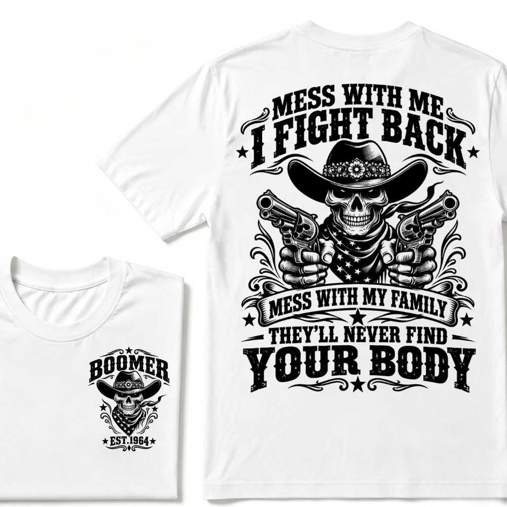 Mess With Me I Fight Back Mess With My Family They'll Never Find Your Body EST.Year Protection Graphic Tee