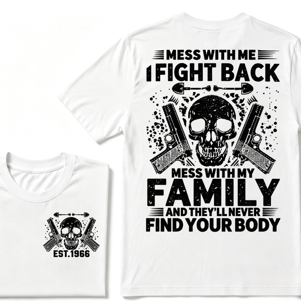 Mess With Me I Fight Back Mess With My Family And They'll Never Find Your Body Skull Gun EST.Year Patriotic Graphic T-Shirt