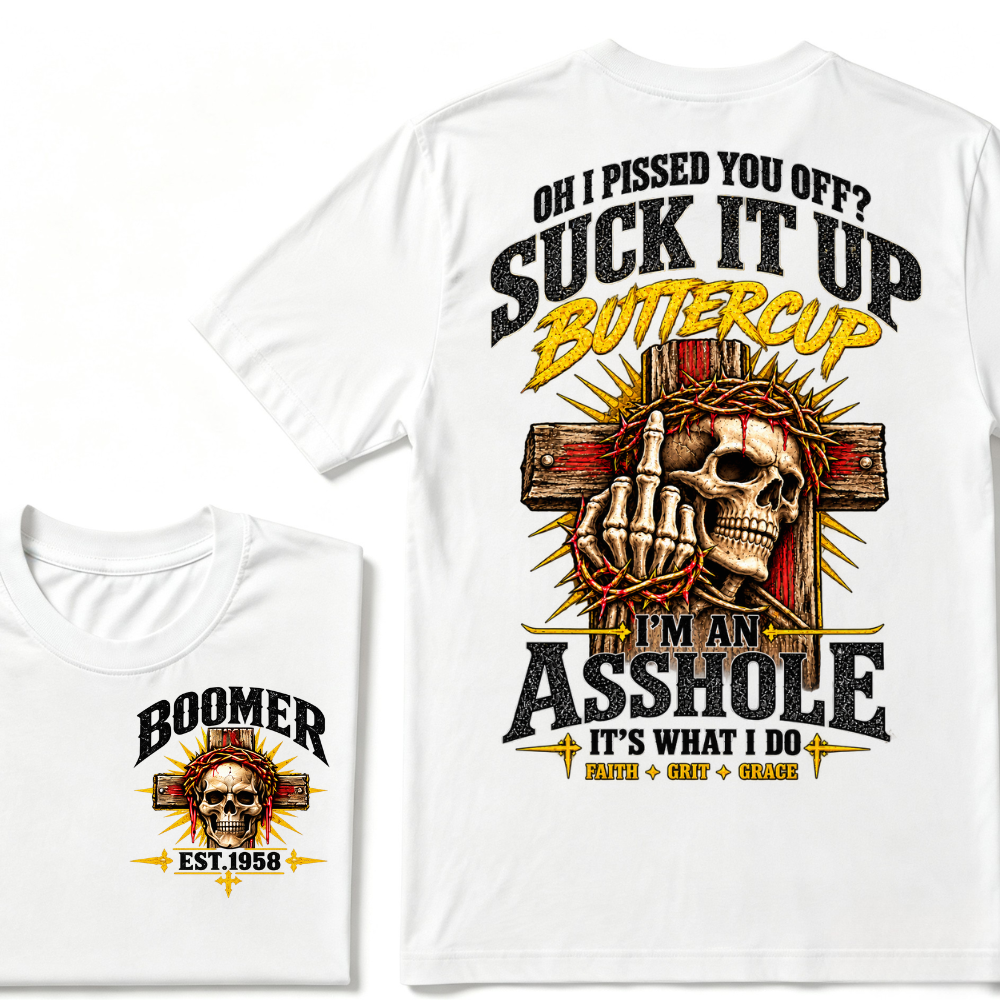 Oh I Pissed You Off Suck It Up Buttercup I'm An Asshole It's What I Do Faith Grit Grace EST.Year T-Shirt