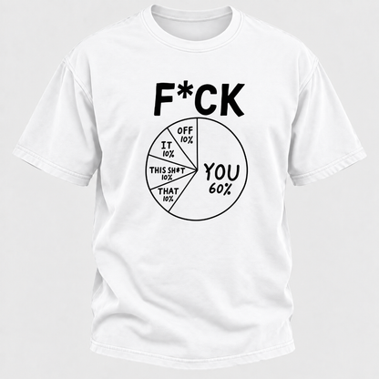 F*ck You 60% Funny Sarcastic Pie Chart Graphic T-Shirt, Humorous Attitude Quote Tee