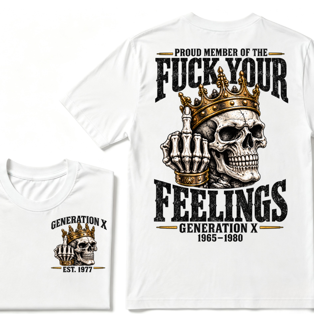 Proud Member Of The FUCK YOUR FEELINGS Gen X 1965-1980 EST.Year Skull Crown Middle Finger T-Shirt