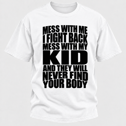 Mess With Me I Fight Back Mess With My Kid And They Will Never Find Your Body Graphic Tshirt