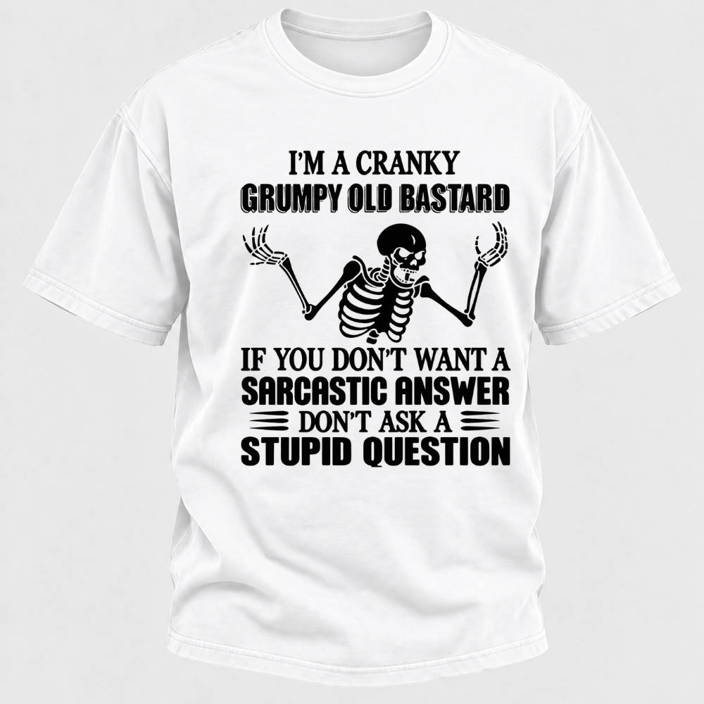 I'm A Cranky Grumpy Old Sarcastic Skeleton If You Don't Want A Sarcastic Answer Don't Ask A Stupid Question Funny Graphic T-Shirt