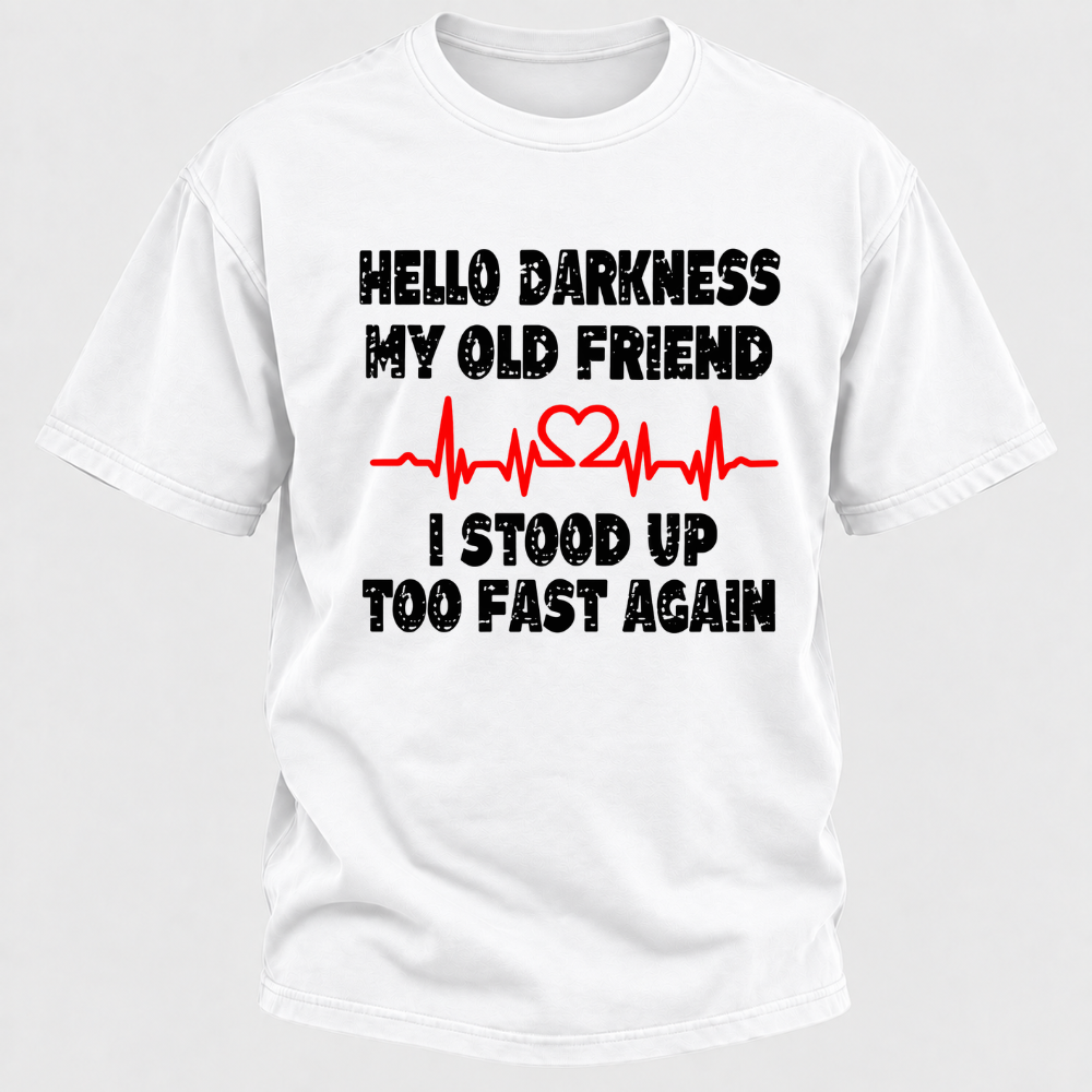 Hello Darkness My Old Friend I Stood Up Too Fast Again Funny Heartbeat Graphic T-Shirt