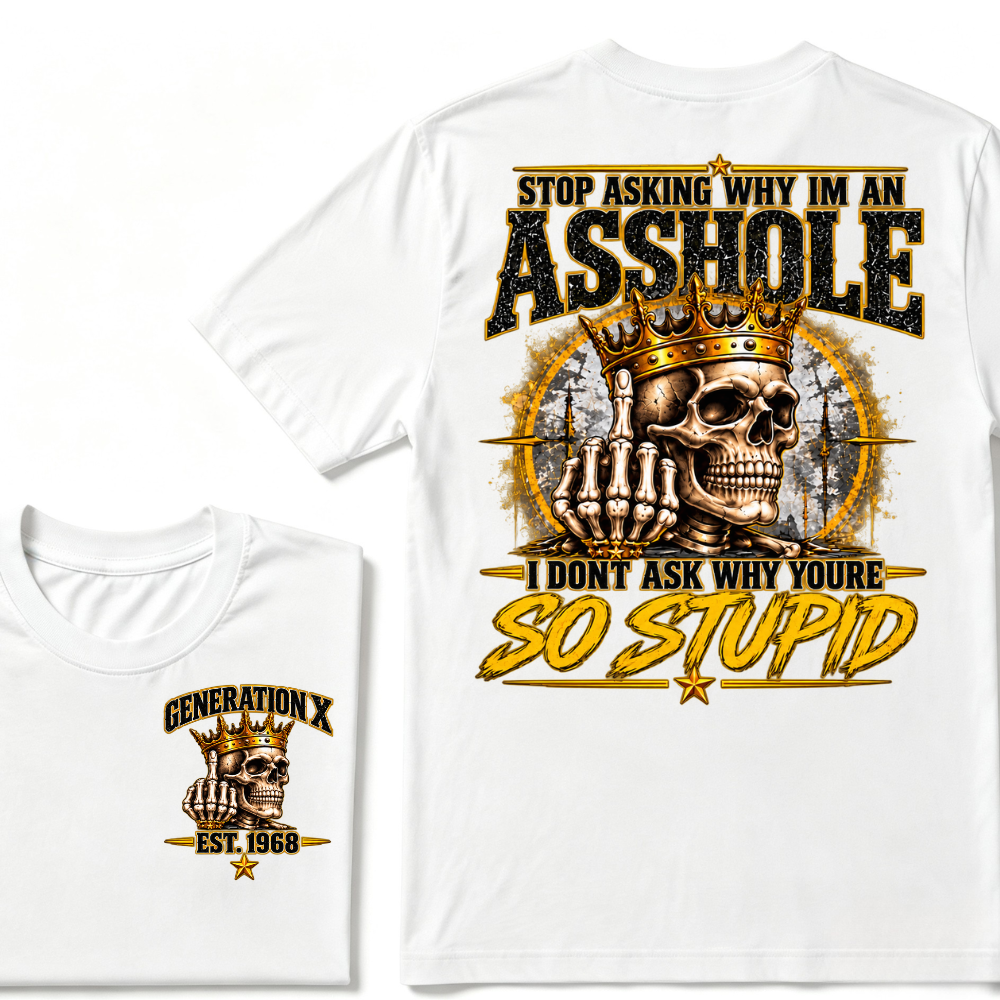Custom EST.Year Stop Asking Why I'm An Asshole I Dont Ask Why Youre So Stupid Sarcastic Graphic T-Shirt