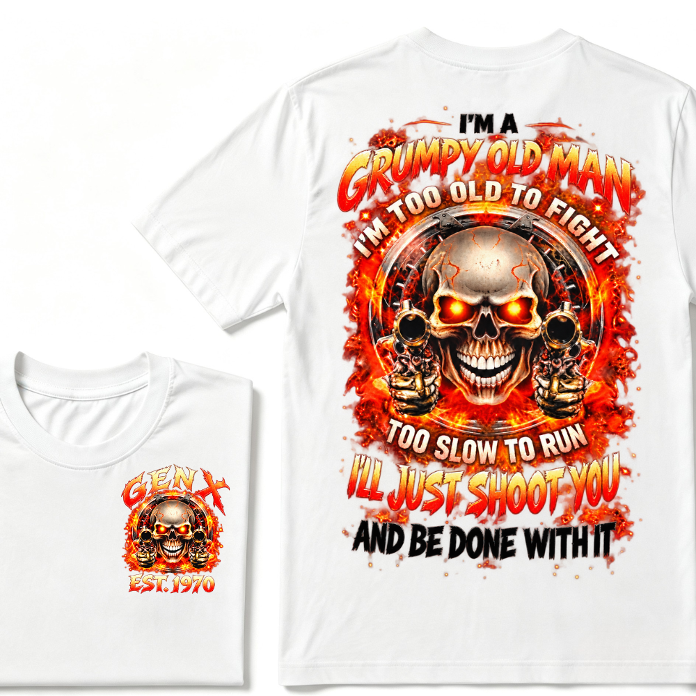 I'm A Grumpy Old Man I'LL JUST SHOOT YOU AND BE DONE WITH IT Gen X EST.Year Skull Fire Double Sided Graphic T-Shirt