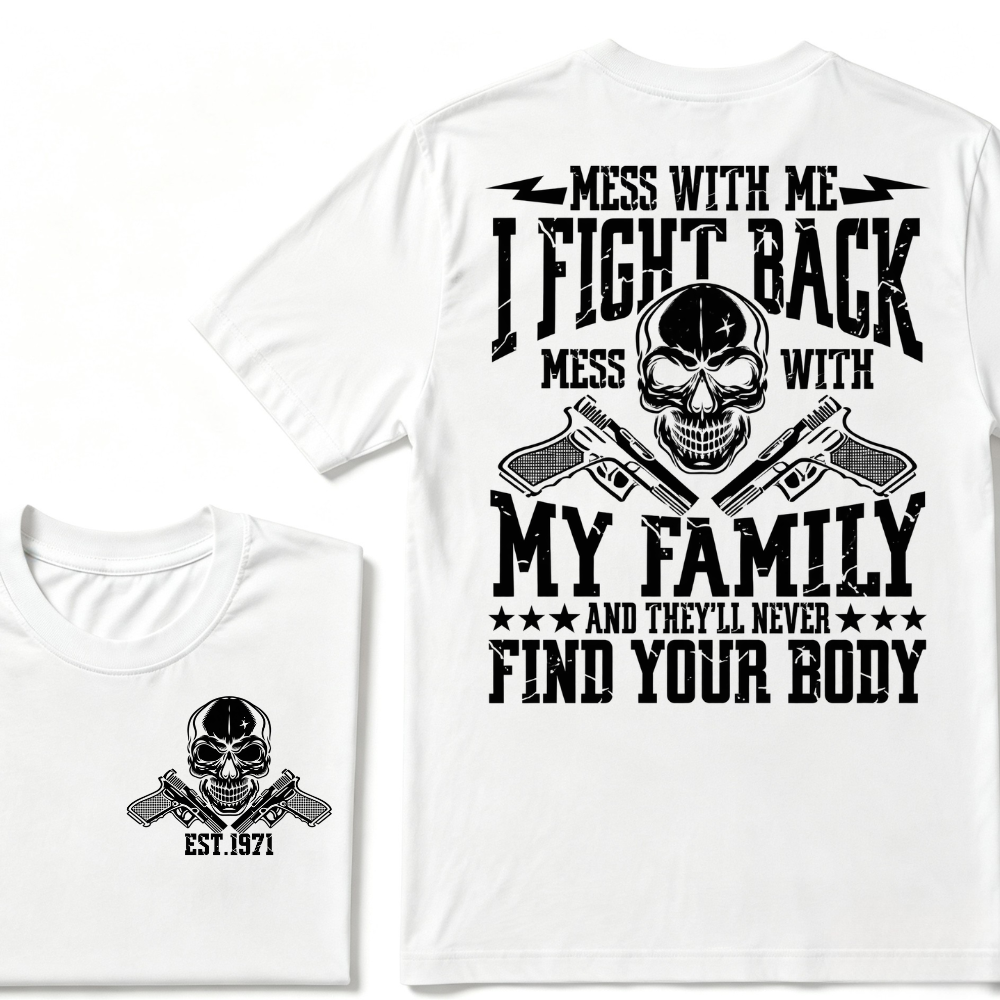 Mess With Me I Fight Back Mess With My Family And They'll Never Find Your Body Skull Crossed Pistols EST.Year Vintage Graphic T-Shirt