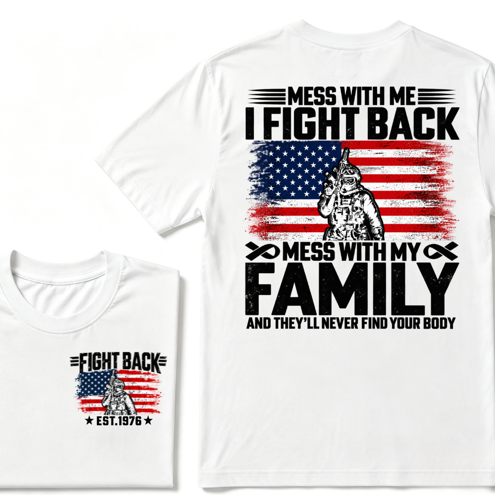 Mess With Me I Fight Back Mess With My Family And They'll Never Find Your Body USA Flag Soldier EST.Year Patriotic Graphic T-Shirt