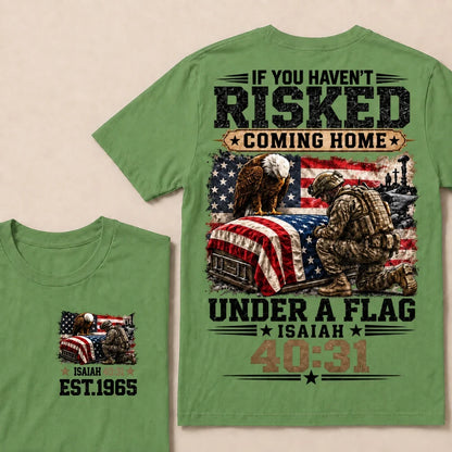 If You Haven’t Risked Coming Home Under A Flag Isaiah 40:31 EST.Year Veteran Eagle American Flag T-Shirt