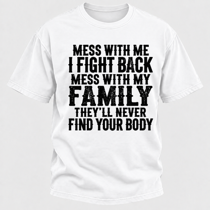 Mess With Me I Fight Back Shirt Mess With My Family And They'll Never Find Your Body T-shirt