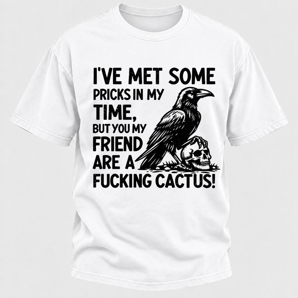 I've Met Some Pricks In My Time But You My Friend Are AFUCKING CACTUS! Skull Graphic T-Shirt