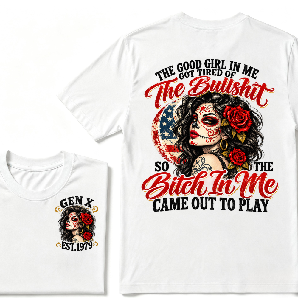 The Good Girl In Me Got Tired Of The Bullshit So The Bitch In Me Came Out To Play EST.Year Attitude Graphic Tee